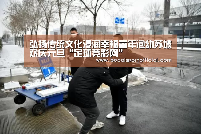 弘扬传统文化浸润幸福童年泡幼苏坡欢庆元旦“足球竞彩网”(图1) 足球博彩