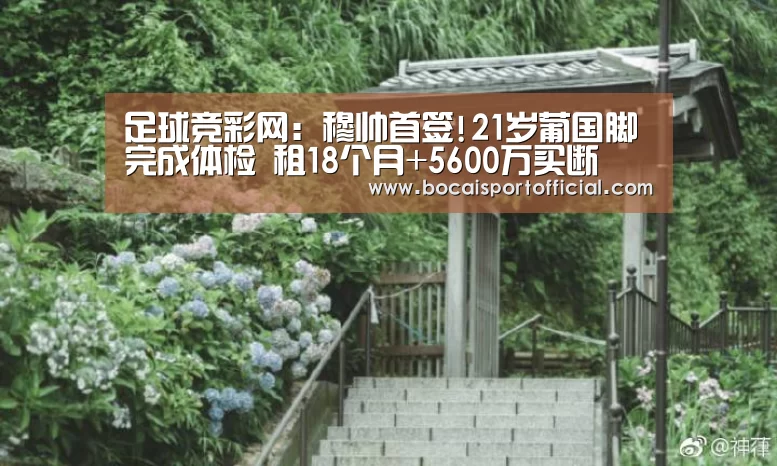 足球竞彩网:穆帅首签!21岁葡国脚完成体检 租18个月+5600万买断(图4) 足球下注网站