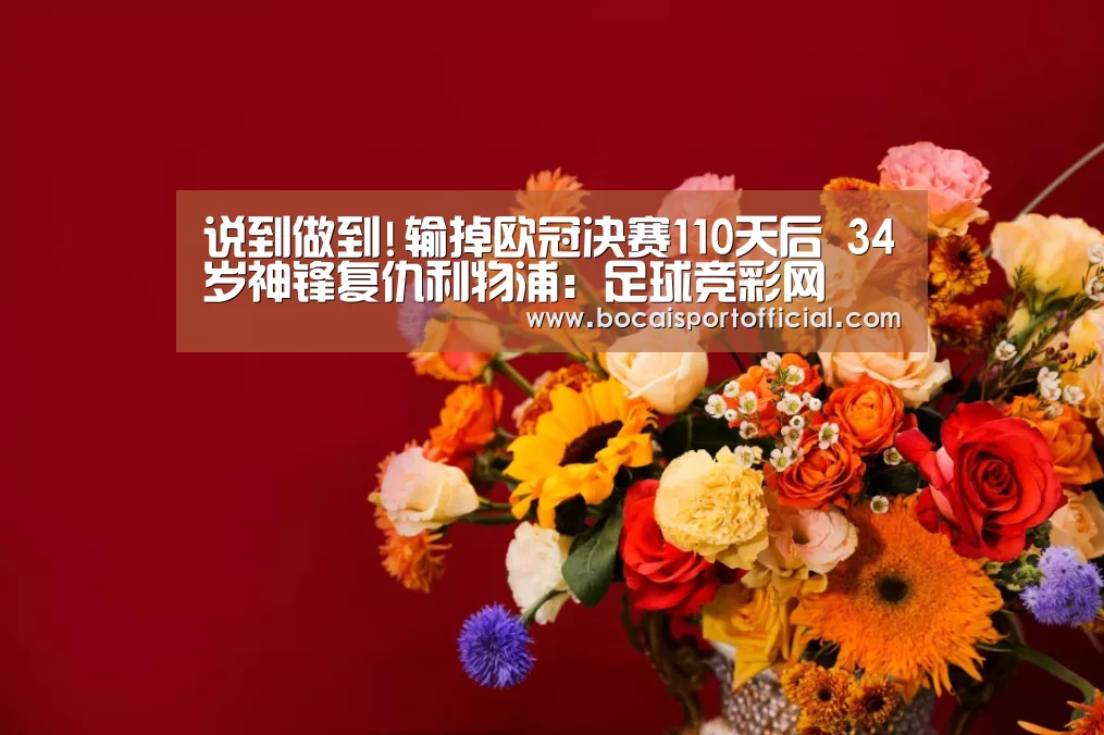 说到做到!输掉欧冠决赛110天后 34岁神锋复仇利物浦:足球竞彩网(图2) 足球竞猜平台